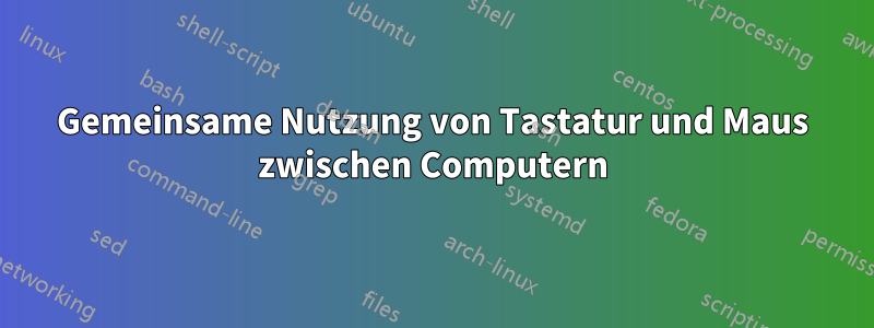 Gemeinsame Nutzung von Tastatur und Maus zwischen Computern