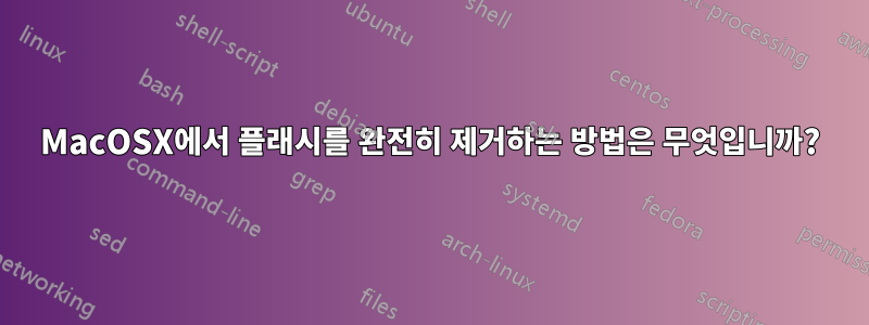 MacOSX에서 플래시를 완전히 제거하는 방법은 무엇입니까?