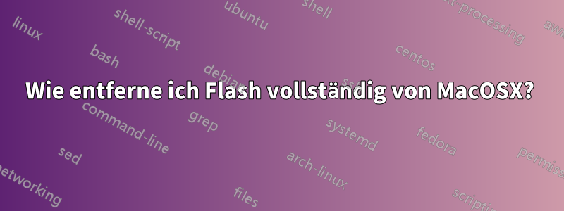 Wie entferne ich Flash vollständig von MacOSX?