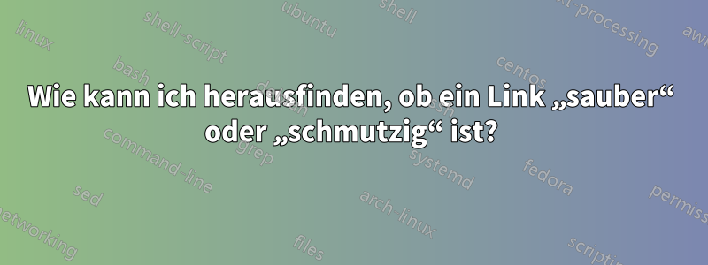 Wie kann ich herausfinden, ob ein Link „sauber“ oder „schmutzig“ ist?