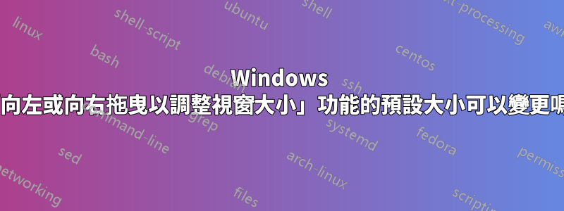 Windows 7「向左或向右拖曳以調整視窗大小」功能的預設大小可以變更嗎？