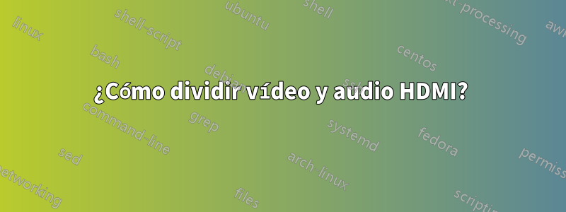 ¿Cómo dividir vídeo y audio HDMI?