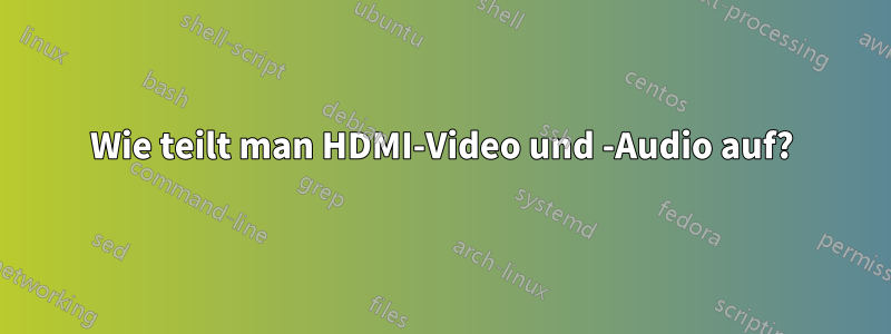 Wie teilt man HDMI-Video und -Audio auf?