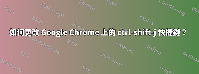 如何更改 Google Chrome 上的 ctrl-shift-j 快捷鍵？