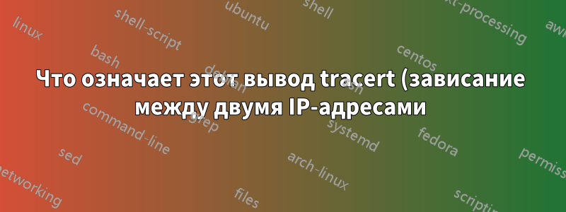 Что означает этот вывод tracert (зависание между двумя IP-адресами)?