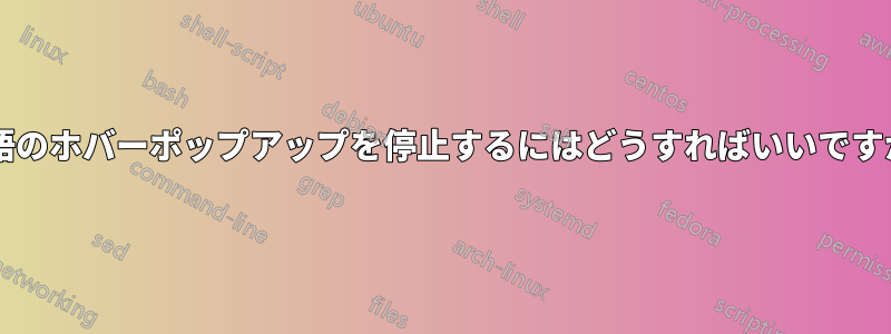 単語のホバーポップアップを停止するにはどうすればいいですか?