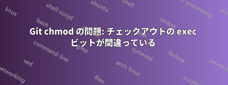 Git chmod の問題: チェックアウトの exec ビットが間違っている