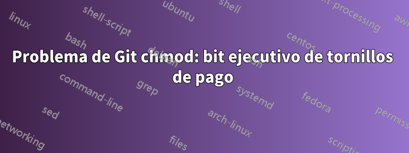 Problema de Git chmod: bit ejecutivo de tornillos de pago