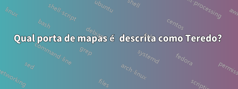 Qual porta de mapas é descrita como Teredo?