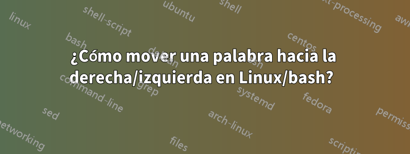 ¿Cómo mover una palabra hacia la derecha/izquierda en Linux/bash? 