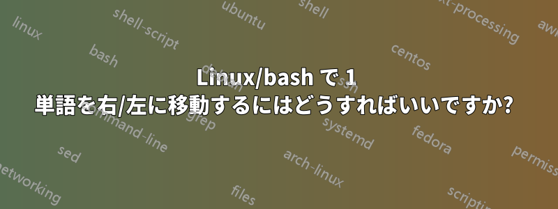 Linux/bash で 1 単語を右/左に移動するにはどうすればいいですか? 