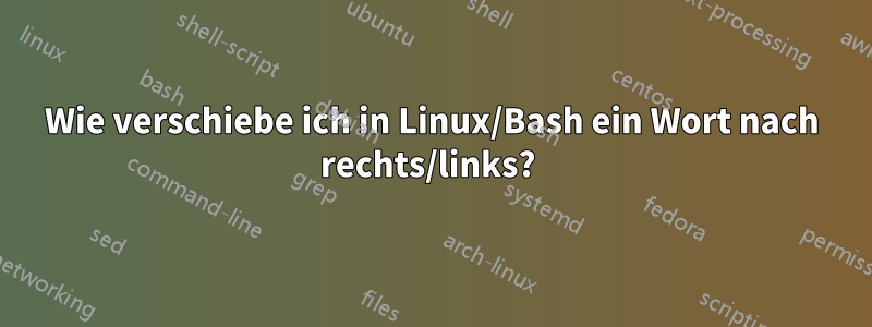 Wie verschiebe ich in Linux/Bash ein Wort nach rechts/links? 