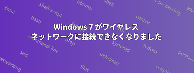 Windows 7 がワイヤレス ネットワークに接続できなくなりました