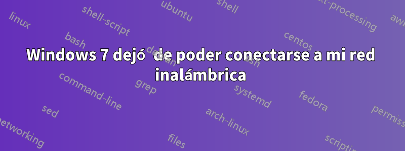 Windows 7 dejó de poder conectarse a mi red inalámbrica