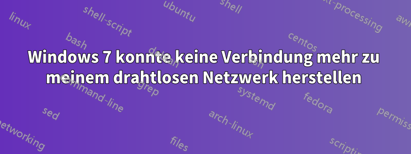 Windows 7 konnte keine Verbindung mehr zu meinem drahtlosen Netzwerk herstellen