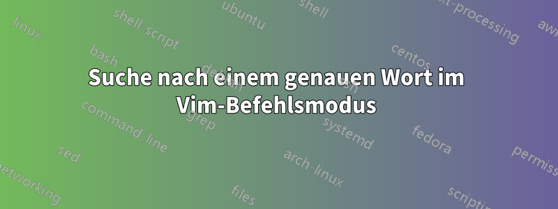 Suche nach einem genauen Wort im Vim-Befehlsmodus