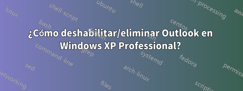 ¿Cómo deshabilitar/eliminar Outlook en Windows XP Professional?