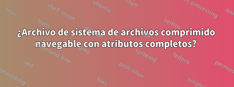 ¿Archivo de sistema de archivos comprimido navegable con atributos completos?