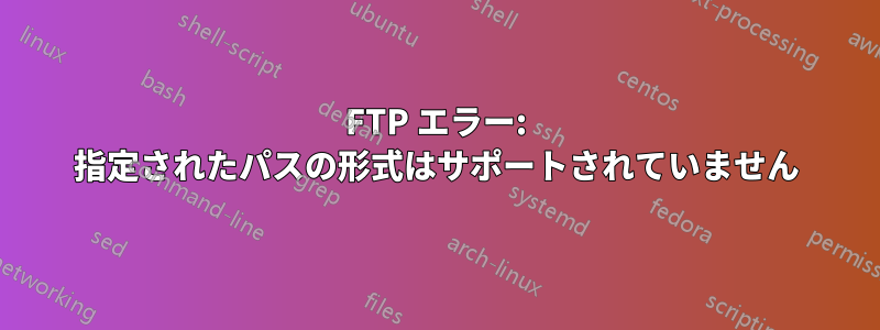 FTP エラー: 指定されたパスの形式はサポートされていません