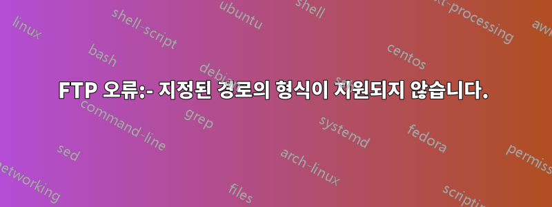 FTP 오류:- 지정된 경로의 형식이 지원되지 않습니다.