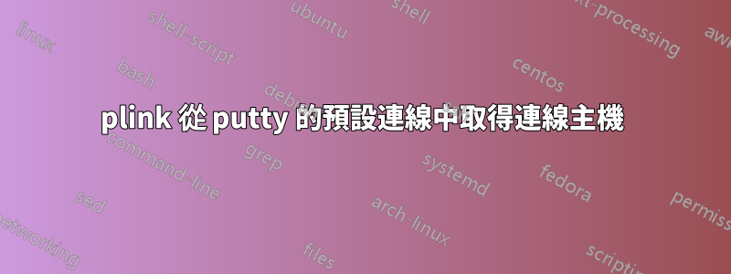 plink 從 putty 的預設連線中取得連線主機