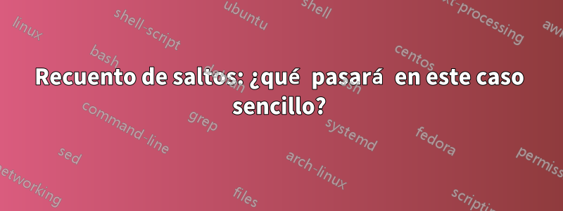 Recuento de saltos: ¿qué pasará en este caso sencillo?