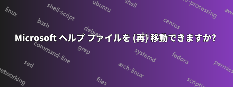 Microsoft ヘルプ ファイルを (再) 移動できますか?