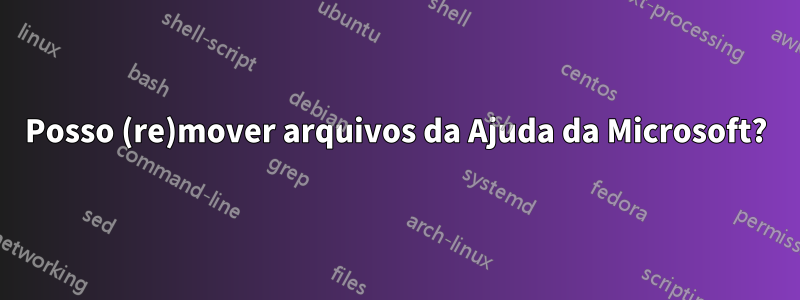 Posso (re)mover arquivos da Ajuda da Microsoft?