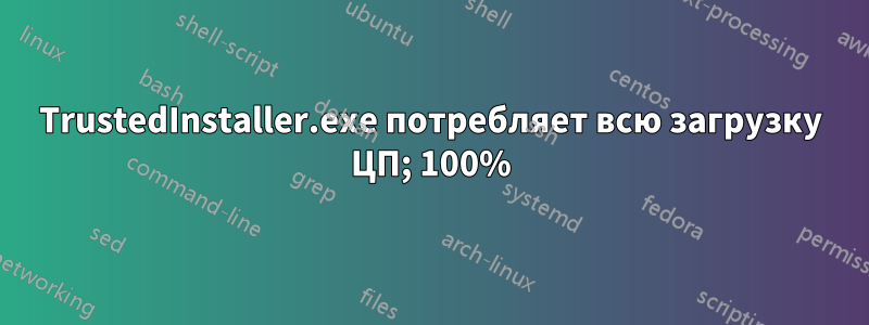 TrustedInstaller.exe потребляет всю загрузку ЦП; 100%