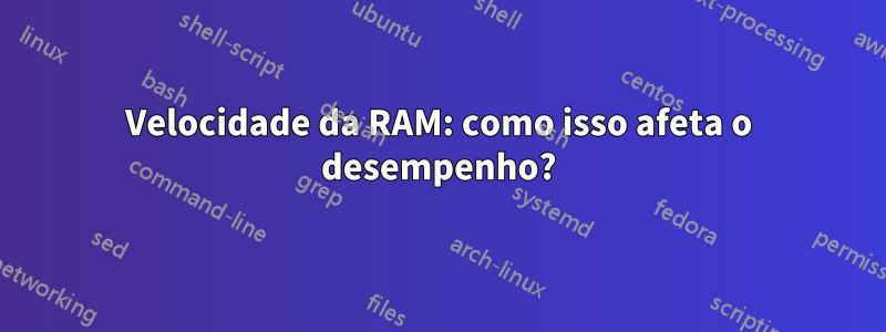 Velocidade da RAM: como isso afeta o desempenho?