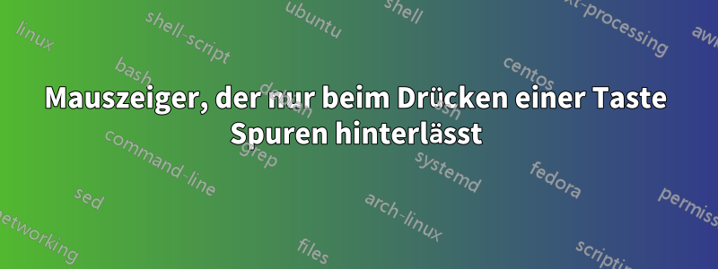 Mauszeiger, der nur beim Drücken einer Taste Spuren hinterlässt