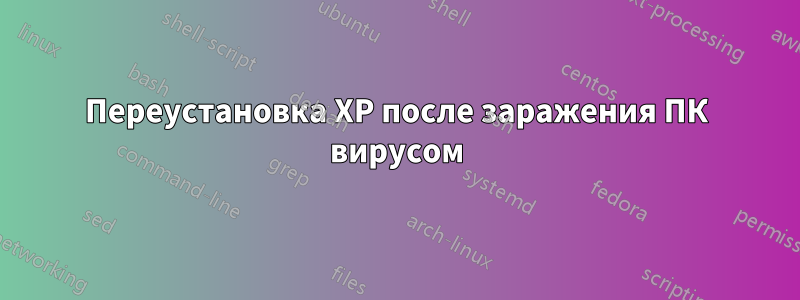 Переустановка XP после заражения ПК вирусом