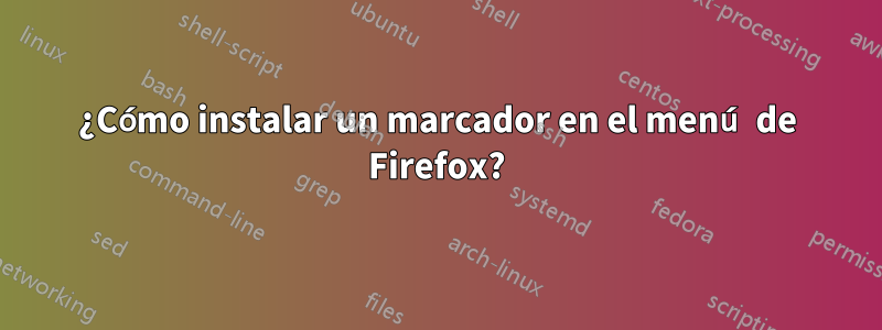 ¿Cómo instalar un marcador en el menú de Firefox?