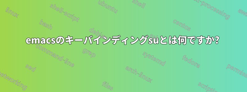 emacsのキーバインディングsuとは何ですか?