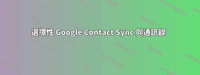 選擇性 Google Contact Sync 與通訊錄 