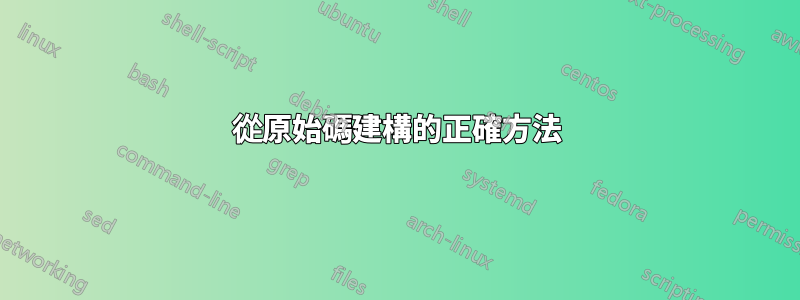 從原始碼建構的正確方法