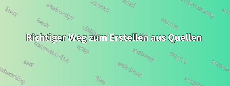 Richtiger Weg zum Erstellen aus Quellen