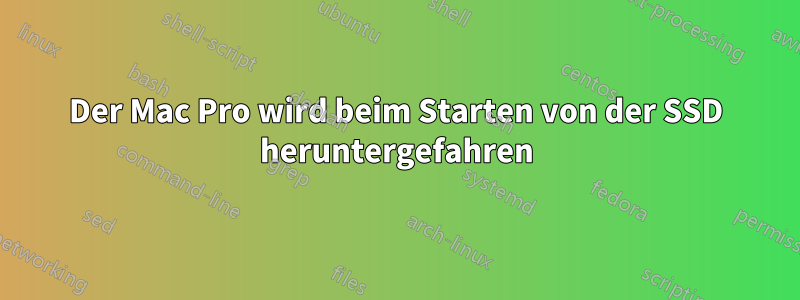 Der Mac Pro wird beim Starten von der SSD heruntergefahren