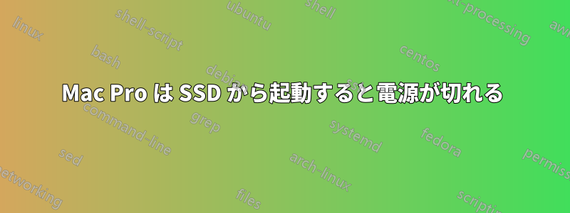 Mac Pro は SSD から起動すると電源が切れる