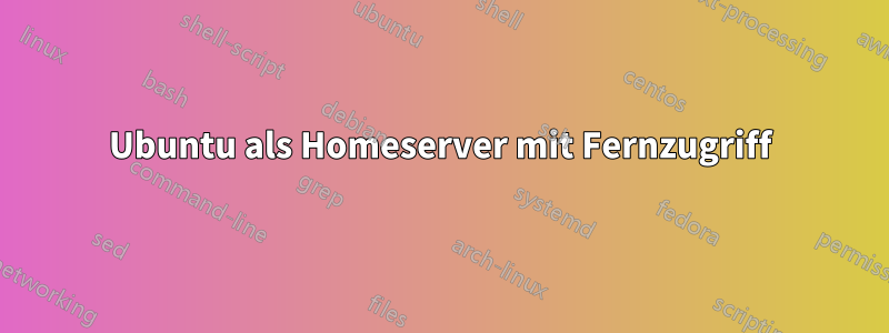 Ubuntu als Homeserver mit Fernzugriff