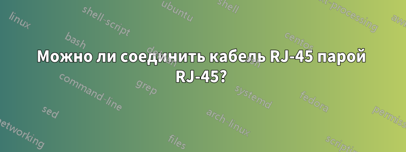 Можно ли соединить кабель RJ-45 парой RJ-45?