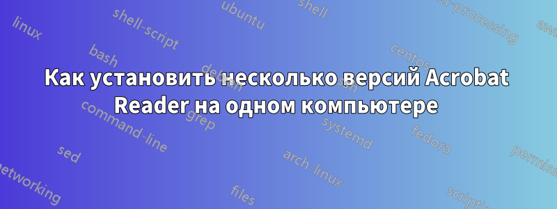 Как установить несколько версий Acrobat Reader на одном компьютере