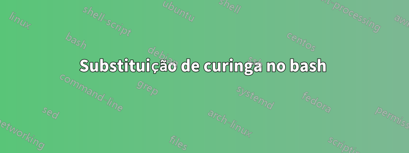 Substituição de curinga no bash