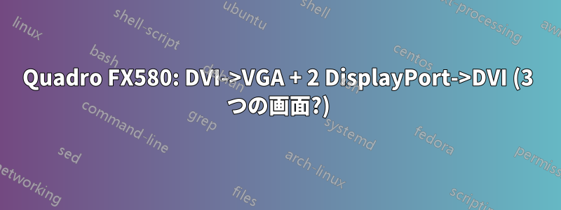 Quadro FX580: DVI->VGA + 2 DisplayPort->DVI (3 つの画面?)