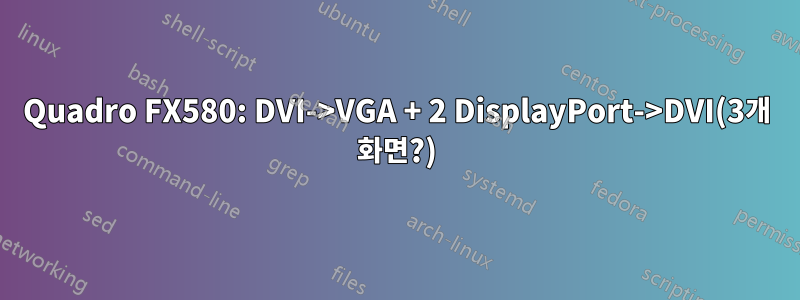 Quadro FX580: DVI->VGA + 2 DisplayPort->DVI(3개 화면?)