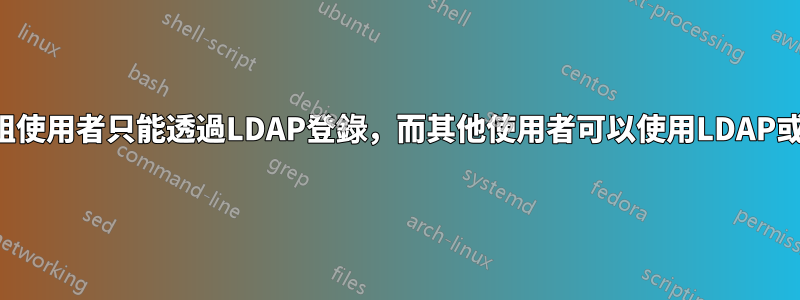 如何允許某組使用者只能透過LDAP登錄，而其他使用者可以使用LDAP或本機登入？