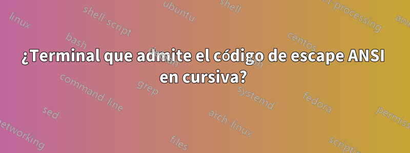 ¿Terminal que admite el código de escape ANSI en cursiva?