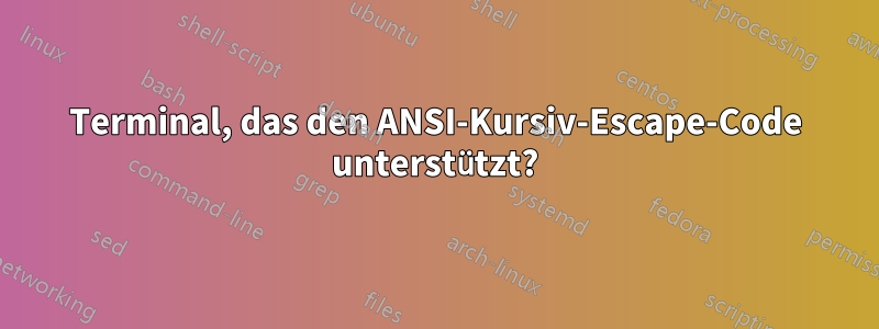 Terminal, das den ANSI-Kursiv-Escape-Code unterstützt?