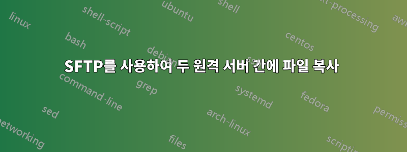 SFTP를 사용하여 두 원격 서버 간에 파일 복사