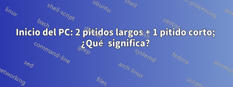 Inicio del PC: 2 pitidos largos + 1 pitido corto; ¿Qué significa?